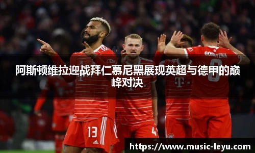阿斯顿维拉迎战拜仁慕尼黑展现英超与德甲的巅峰对决